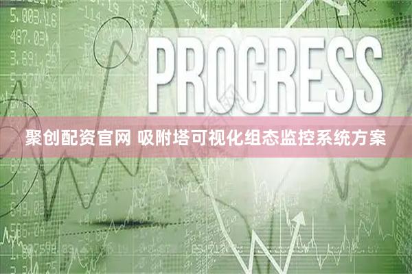 聚创配资官网 吸附塔可视化组态监控系统方案