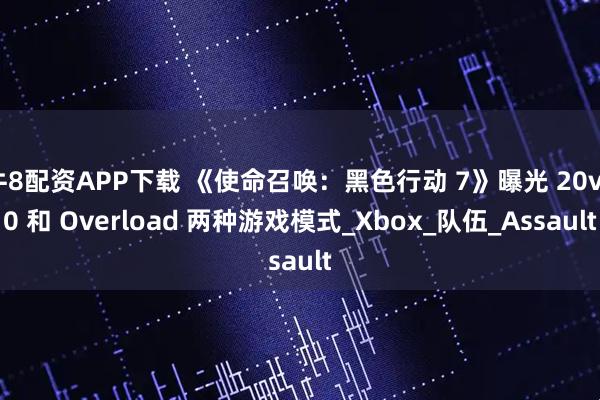 牛8配资APP下载 《使命召唤：黑色行动 7》曝光 20v20 和 Overload 两种游戏模式_Xbox_队伍_Assault
